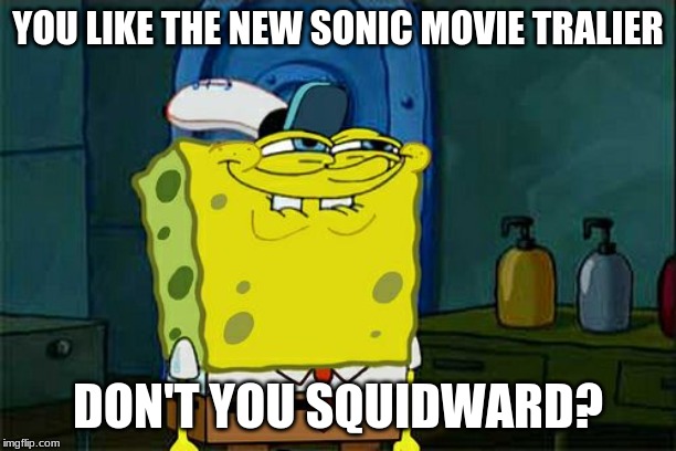 Don't You Squidward | YOU LIKE THE NEW SONIC MOVIE TRALIER; DON'T YOU SQUIDWARD? | image tagged in memes,dont you squidward | made w/ Imgflip meme maker