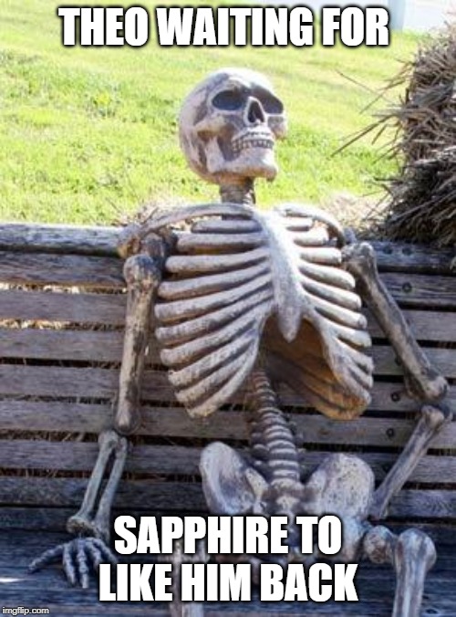Waiting Skeleton | THEO WAITING FOR; SAPPHIRE TO LIKE HIM BACK | image tagged in memes,waiting skeleton | made w/ Imgflip meme maker