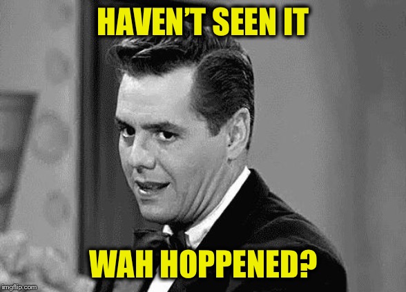 Ricky Ricardo  | HAVEN’T SEEN IT WAH HOPPENED? | image tagged in ricky ricardo | made w/ Imgflip meme maker