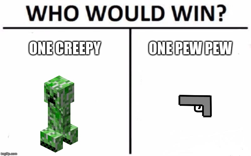 pew pew | ONE CREEPY; ONE PEW PEW | image tagged in memes,who would win | made w/ Imgflip meme maker