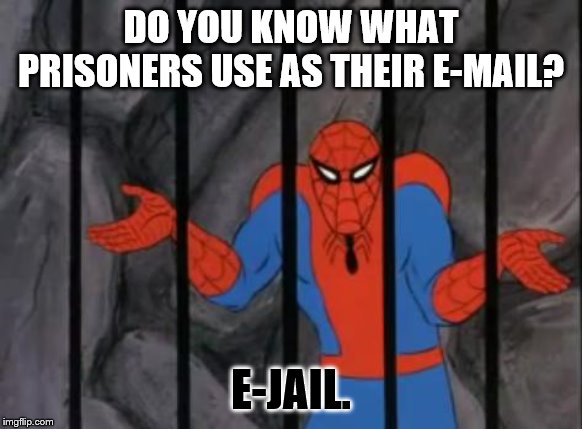 spiderman jail | DO YOU KNOW WHAT PRISONERS USE AS THEIR E-MAIL? E-JAIL. | image tagged in spiderman jail | made w/ Imgflip meme maker