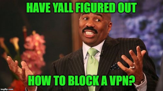 Steve Harvey Meme | HAVE YALL FIGURED OUT HOW TO BLOCK A VPN? | image tagged in memes,steve harvey | made w/ Imgflip meme maker
