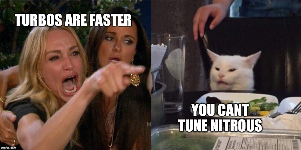 Woman yelling at cat | TURBOS ARE FASTER; YOU CANT TUNE NITROUS | image tagged in woman yelling at cat | made w/ Imgflip meme maker