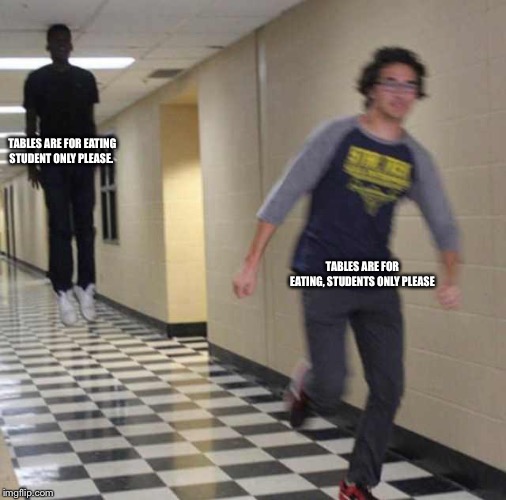 Meme for Oxford comma | TABLES ARE FOR EATING STUDENT ONLY PLEASE. TABLES ARE FOR EATING, STUDENTS ONLY PLEASE | image tagged in floating boy chasing running boy,meme | made w/ Imgflip meme maker