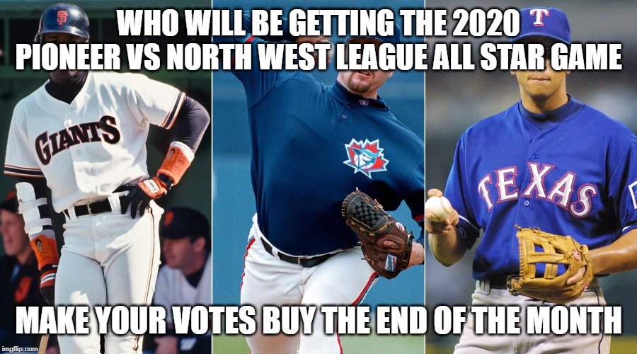 all star mlb ped team | WHO WILL BE GETTING THE 2020 PIONEER VS NORTH WEST LEAGUE ALL STAR GAME; MAKE YOUR VOTES BUY THE END OF THE MONTH | image tagged in all star mlb ped team | made w/ Imgflip meme maker