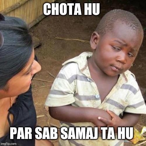Third World Skeptical Kid | CHOTA HU; PAR SAB SAMAJ TA HU | image tagged in memes,third world skeptical kid | made w/ Imgflip meme maker