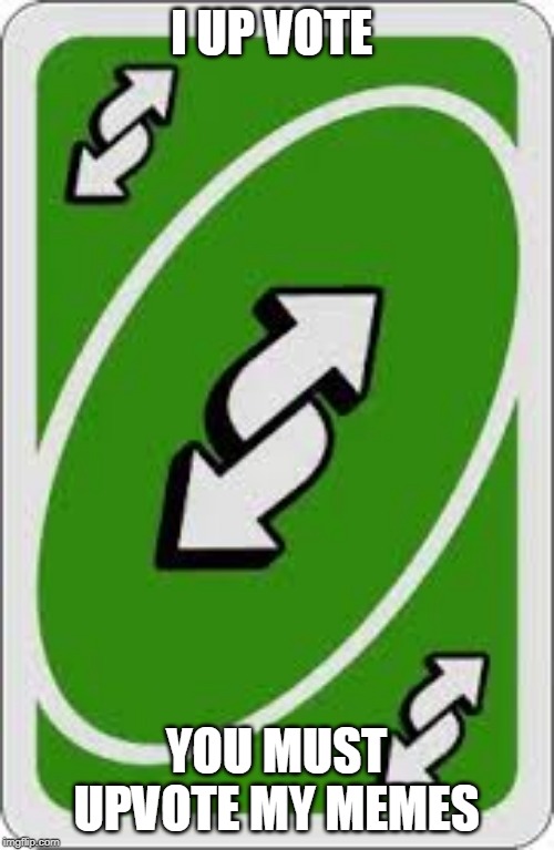 Reverse uno card | I UP VOTE YOU MUST UPVOTE MY MEMES | image tagged in reverse uno card | made w/ Imgflip meme maker