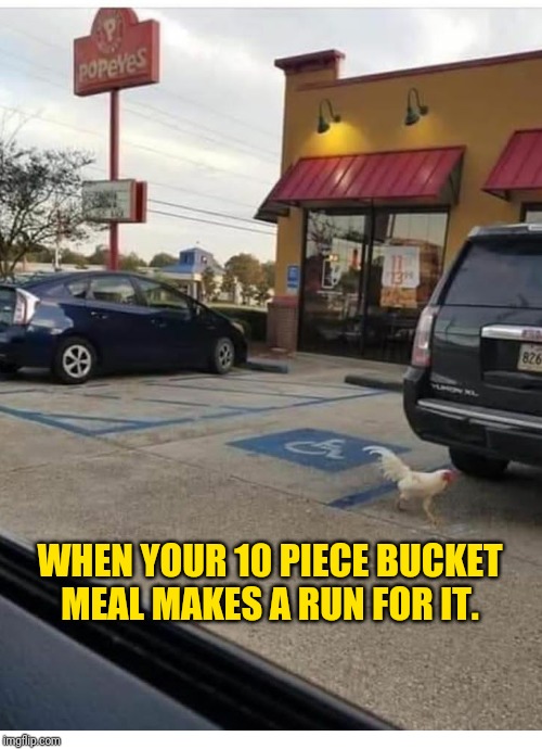 Popeye's | WHEN YOUR 10 PIECE BUCKET MEAL MAKES A RUN FOR IT. | image tagged in popeye's | made w/ Imgflip meme maker