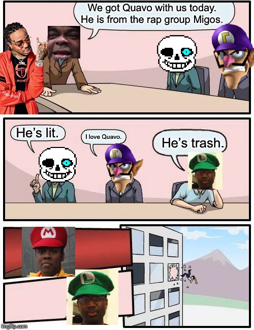 Sans,Waluigi,and Black Luigi meet Quavo. | We got Quavo with us today. He is from the rap group Migos. He’s lit. I love Quavo. He’s trash. | image tagged in memes,boardroom meeting suggestion | made w/ Imgflip meme maker