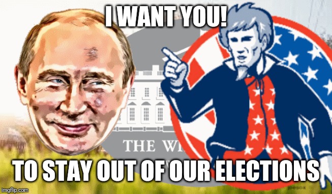 UncleSam2Putin | I WANT YOU! TO STAY OUT OF OUR ELECTIONS | image tagged in unclesam2putin | made w/ Imgflip meme maker