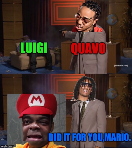 Why I trust Quavo | QUAVO; LUIGI; DID IT FOR YOU,MARIO. | image tagged in memes,who killed hannibal | made w/ Imgflip meme maker