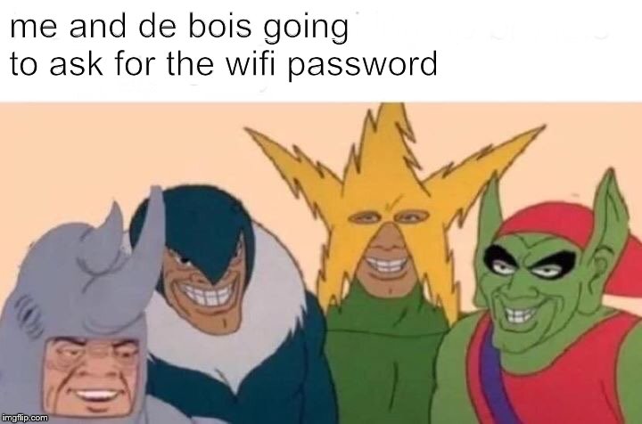Me And The Boys Meme | me and de bois going to ask for the wifi password | image tagged in memes,me and the boys | made w/ Imgflip meme maker