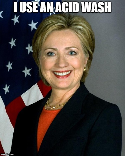Hillary Clinton Meme | I USE AN ACID WASH | image tagged in memes,hillary clinton | made w/ Imgflip meme maker