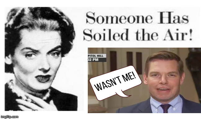 Eric Rootin' Tootin' Swalwell | image tagged in memes,fart,wasn't me,aint nobody got time for that,one does not simply,msnbc | made w/ Imgflip meme maker