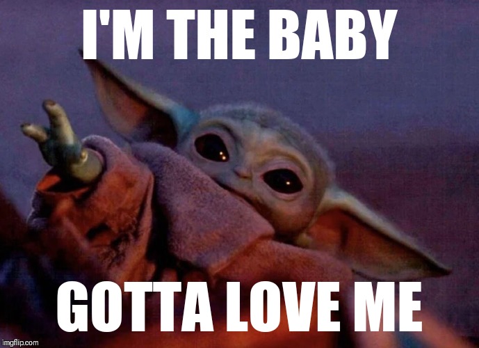 Yoda baby | I'M THE BABY; GOTTA LOVE ME | image tagged in yoda baby | made w/ Imgflip meme maker