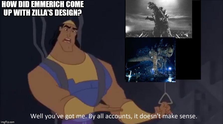 Kronk - doesn't make sense (captioned) | HOW DID EMMERICH COME UP WITH ZILLA'S DESIGN? | image tagged in kronk - doesn't make sense captioned | made w/ Imgflip meme maker