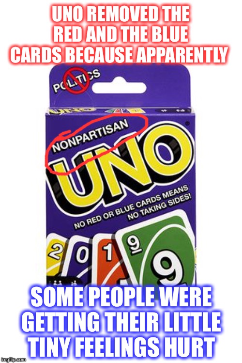 Sadly, you can’t make this stuff up | UNO REMOVED THE RED AND THE BLUE CARDS BECAUSE APPARENTLY; SOME PEOPLE WERE GETTING THEIR LITTLE TINY FEELINGS HURT | image tagged in uno,nonpartisan,hurt feelings | made w/ Imgflip meme maker