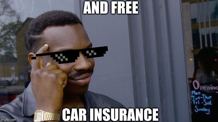 AND FREE CAR INSURANCE | image tagged in memes,roll safe think about it | made w/ Imgflip meme maker