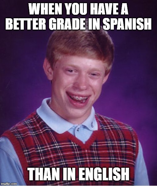 Bad Luck Brian | WHEN YOU HAVE A BETTER GRADE IN SPANISH; THAN IN ENGLISH | image tagged in memes,bad luck brian | made w/ Imgflip meme maker
