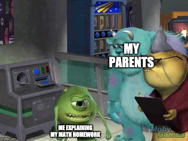 Monsters inc 2019 template | MY PARENTS; ME EXPLAINING MY MATH HOMEWORK | image tagged in monsters inc 2019 template | made w/ Imgflip meme maker