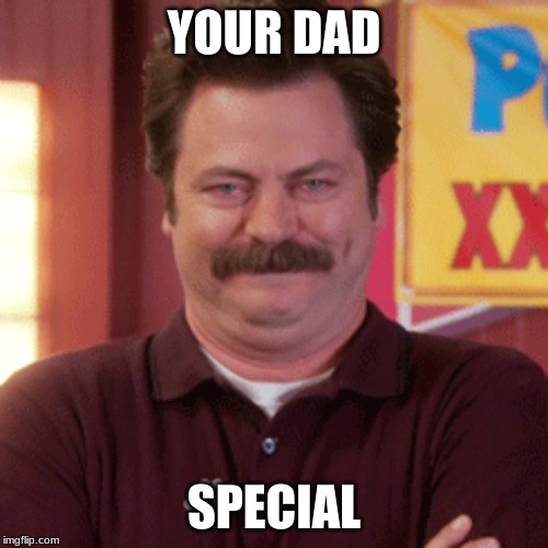 YOUR DAD; SPECIAL | image tagged in kermit the frog | made w/ Imgflip meme maker