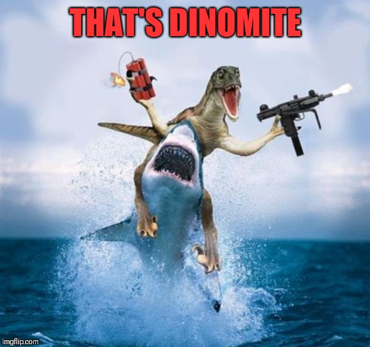 Dinosaur Riding Shark | THAT'S DINOMITE | image tagged in dinosaur riding shark | made w/ Imgflip meme maker