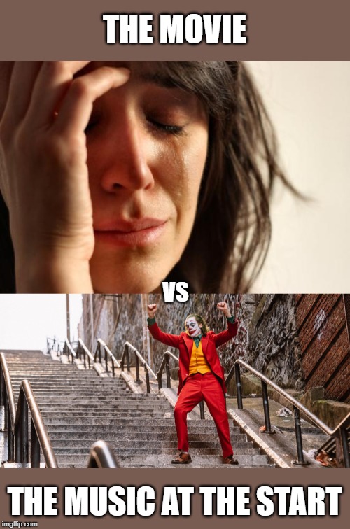 THE MOVIE; VS; THE MUSIC AT THE START | image tagged in memes,first world problems,joker dance | made w/ Imgflip meme maker