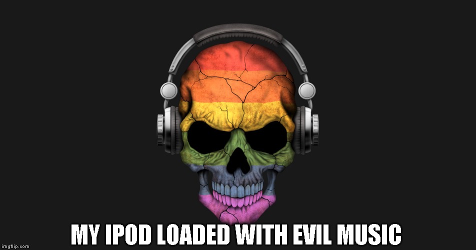 itunes | MY IPOD LOADED WITH EVIL MUSIC | image tagged in itunes | made w/ Imgflip meme maker