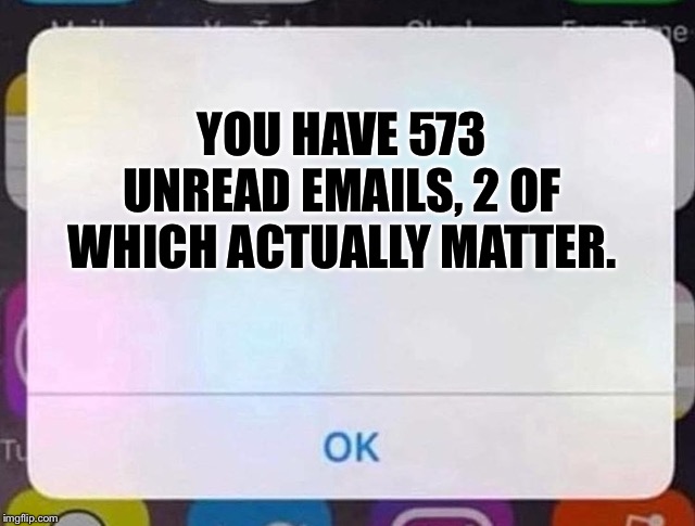 iPhone Notification | YOU HAVE 573 UNREAD EMAILS, 2 OF WHICH ACTUALLY MATTER. | image tagged in iphone notification | made w/ Imgflip meme maker