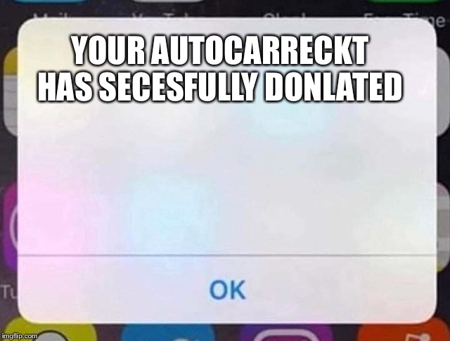iPhone Notification | YOUR AUTOCARRECKT HAS SECESFULLY DONLATED | image tagged in iphone notification | made w/ Imgflip meme maker