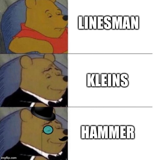 Tuxedo Winnie the Pooh (3 panel) | LINESMAN; KLEINS; HAMMER | image tagged in tuxedo winnie the pooh 3 panel | made w/ Imgflip meme maker