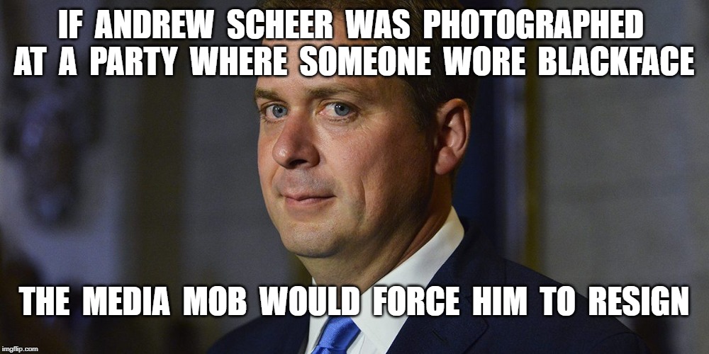 IF  ANDREW  SCHEER  WAS  PHOTOGRAPHED  AT  A  PARTY  WHERE  SOMEONE  WORE  BLACKFACE; THE  MEDIA  MOB  WOULD  FORCE  HIM  TO  RESIGN | image tagged in media bias | made w/ Imgflip meme maker