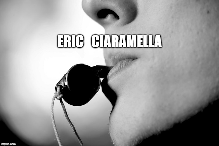 ERIC   CIARAMELLA | image tagged in fake whistle blower | made w/ Imgflip meme maker