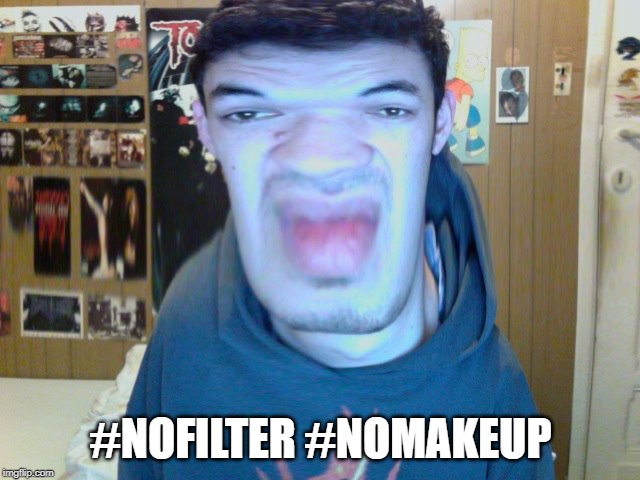 Selfie | #NOFILTER #NOMAKEUP | image tagged in selfie | made w/ Imgflip meme maker