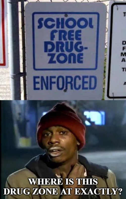 WHERE IS THIS DRUG ZONE AT EXACTLY? | image tagged in memes,y'all got any more of that,weird signs | made w/ Imgflip meme maker