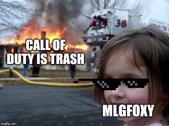 Disaster Girl Meme | CALL OF DUTY IS TRASH; MLGFOXY | image tagged in memes,disaster girl | made w/ Imgflip meme maker