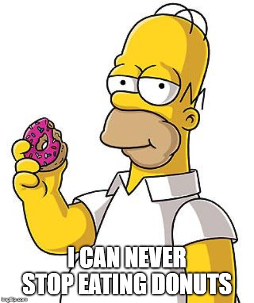 Homer Donut | I CAN NEVER STOP EATING DONUTS | image tagged in homer donut | made w/ Imgflip meme maker