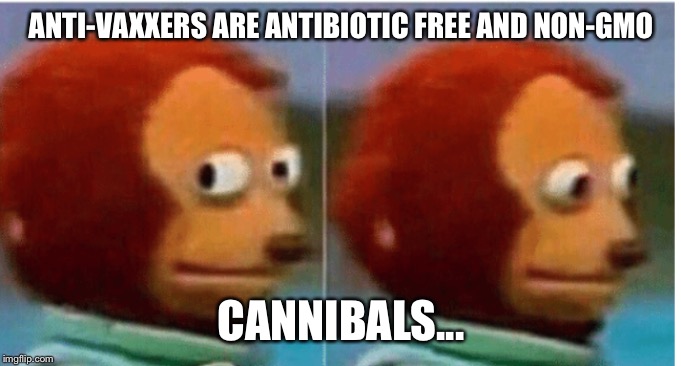 feel guilty | ANTI-VAXXERS ARE ANTIBIOTIC FREE AND NON-GMO; CANNIBALS... | image tagged in feel guilty,anti vax,cannibalism | made w/ Imgflip meme maker