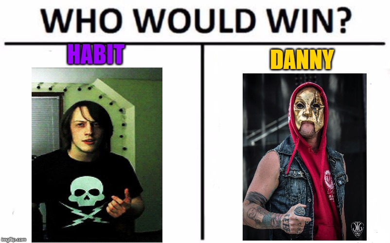 Who Would Win? | HABIT; DANNY | image tagged in memes,who would win | made w/ Imgflip meme maker