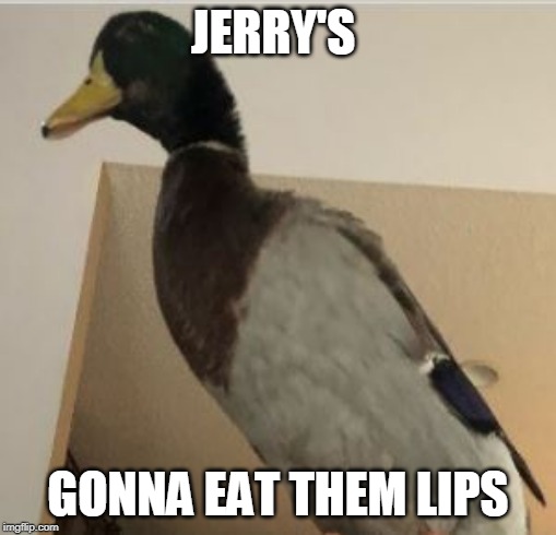 JERRY'S GONNA EAT THEM LIPS | made w/ Imgflip meme maker