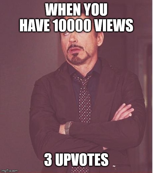 Face You Make Robert Downey Jr | WHEN YOU HAVE 10000 VIEWS; 3 UPVOTES | image tagged in memes,face you make robert downey jr | made w/ Imgflip meme maker