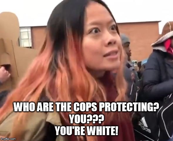triggered | WHO ARE THE COPS PROTECTING?
YOU???
YOU'RE WHITE! | image tagged in your white,triggered liberal,triggered | made w/ Imgflip meme maker