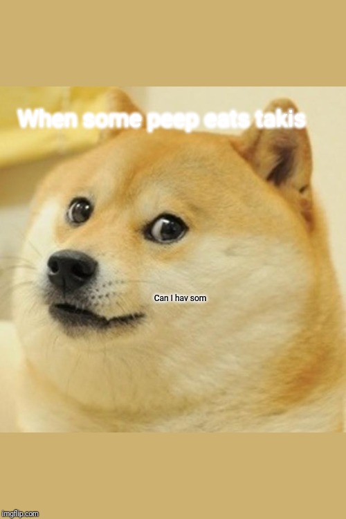 Doge Meme | When some peep eats takis; Can I hav som | image tagged in memes,doge | made w/ Imgflip meme maker