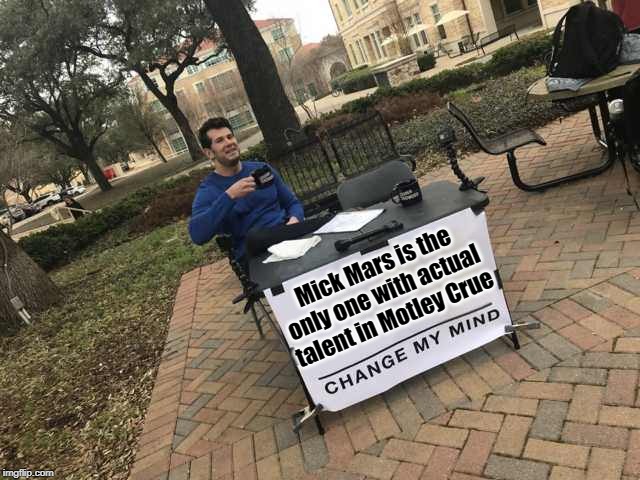 Prove me wrong | Mick Mars is the only one with actual talent in Motley Crue | image tagged in prove me wrong | made w/ Imgflip meme maker