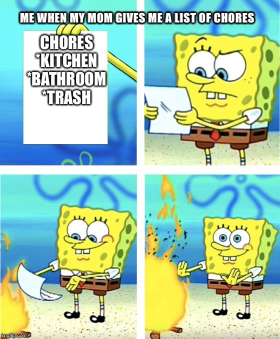 Careless | ME WHEN MY MOM GIVES ME A LIST OF CHORES; CHORES
*KITCHEN
*BATHROOM
*TRASH | image tagged in careless | made w/ Imgflip meme maker