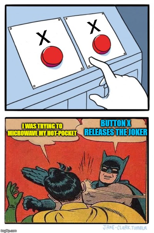 X-button | x; x; BUTTON X RELEASES THE JOKER; I WAS TRYING TO MICROWAVE MY HOT-POCKET | image tagged in memes,two buttons,batman slapping robin,dumb | made w/ Imgflip meme maker