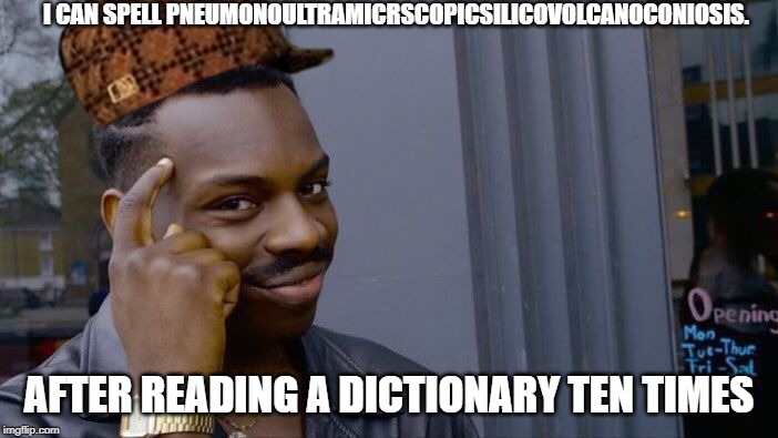 Roll Safe Think About It | I CAN SPELL PNEUMONOULTRAMICRSCOPICSILICOVOLCANOCONIOSIS. AFTER READING A DICTIONARY TEN TIMES | image tagged in memes,roll safe think about it | made w/ Imgflip meme maker