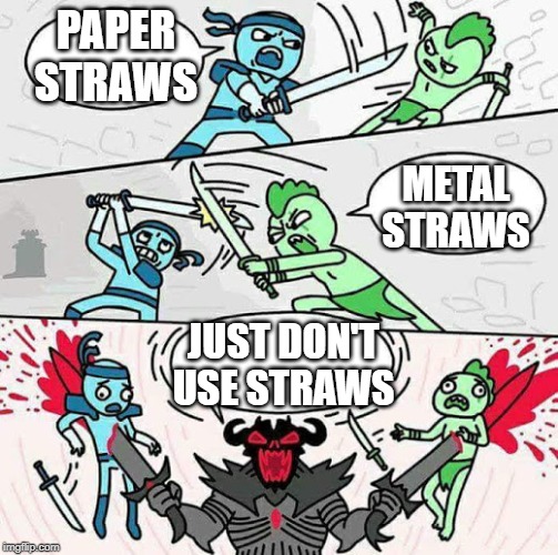Sword fight | PAPER STRAWS; METAL STRAWS; JUST DON'T USE STRAWS | image tagged in sword fight | made w/ Imgflip meme maker