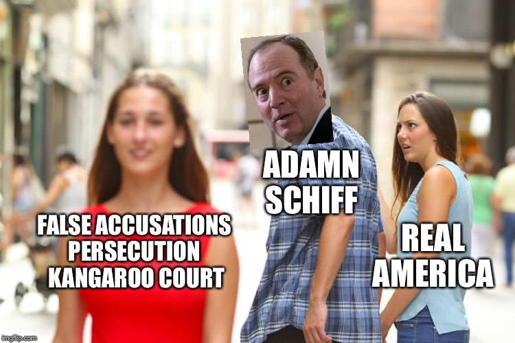 Distracted Boyfriend | ADAMN SCHIFF; REAL
AMERICA; FALSE ACCUSATIONS 
PERSECUTION 
KANGAROO COURT | image tagged in memes,distracted boyfriend,democratic socialism,adam schiff | made w/ Imgflip meme maker