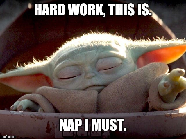 Baby Yoda | HARD WORK, THIS IS. NAP I MUST. | image tagged in baby yoda | made w/ Imgflip meme maker
